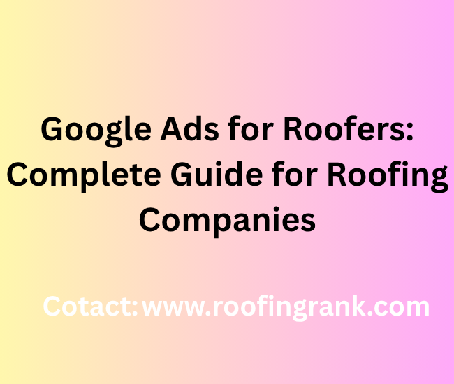 Google Ads for Roofers Complete Guide for Roofing Companies