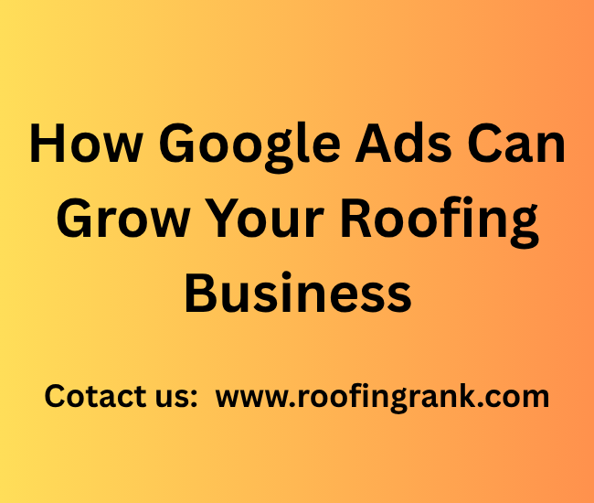 How Google Ads Can Grow Your Roofing Business A Complete Guide for Contractors
