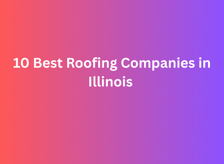 10 Best Roofing Companies in Illinois