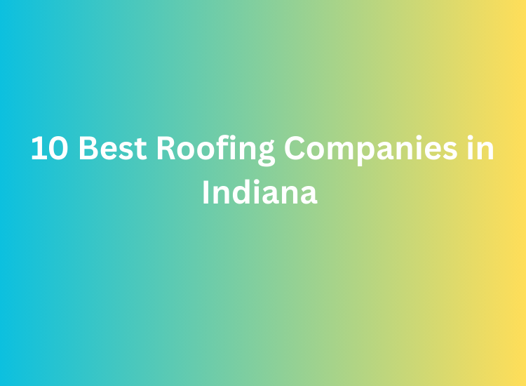 10 Best Roofing Companies in Indiana
