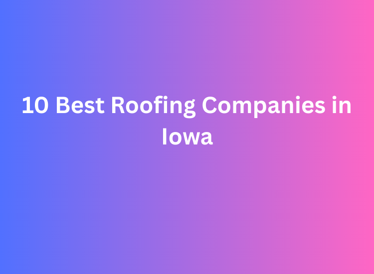 10 Best Roofing Companies in Iowa