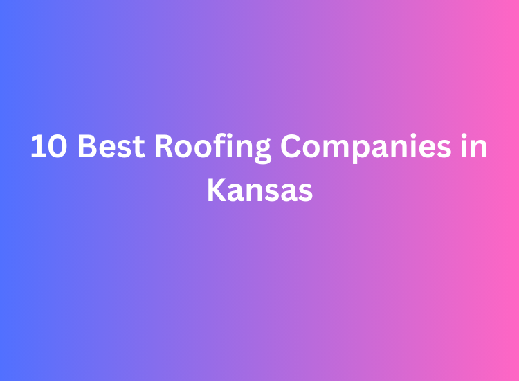 10 Best Roofing Companies in Kansas
