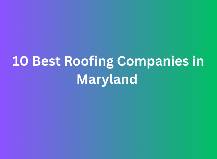 10 Best Roofing Companies in Maryland