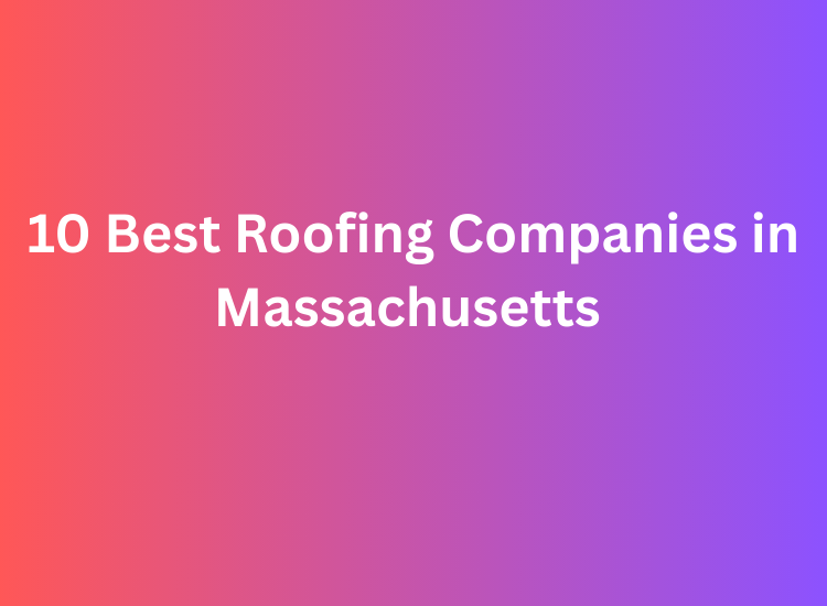 10 Best Roofing Companies in Massachusetts