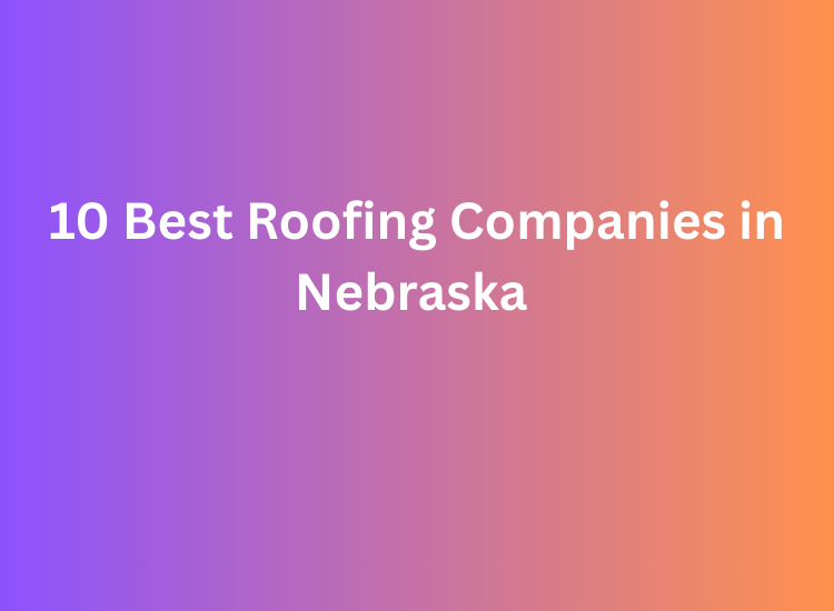 10 Best Roofing Companies in Nebraska