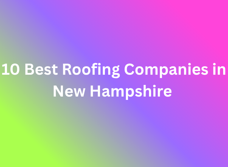 10 Best Roofing Companies in New Hampshire