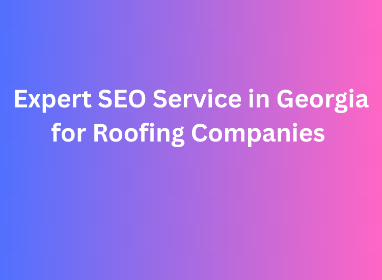 Expert SEO Service in Georgia for Roofing Companies