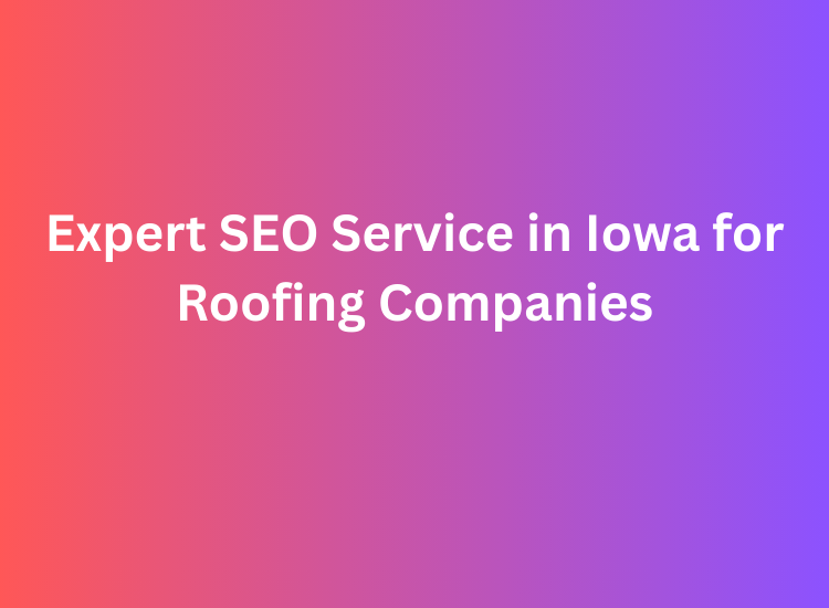 Expert SEO Service in Iowa for Roofing Companies