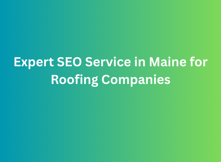 Expert SEO Service in Maine for Roofing Companies
