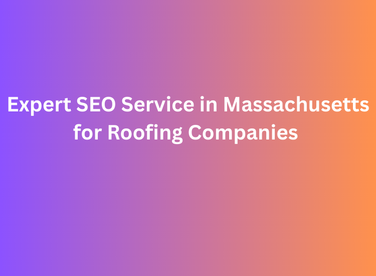 Expert SEO Service in Massachusetts for Roofing Companies
