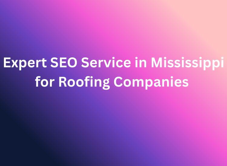 Expert SEO Service in Mississippi for Roofing Companies