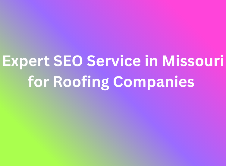 Expert SEO Service in Missouri for Roofing Companies