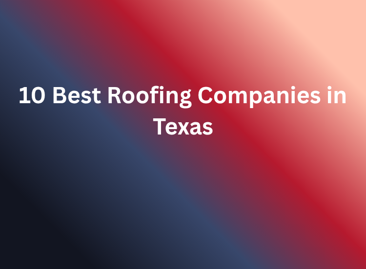 10 Best Roofing Companies in Texas