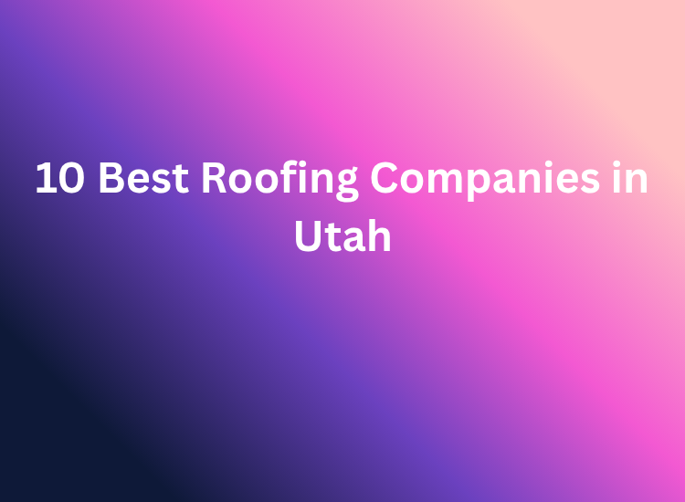 10 Best Roofing Companies in Utah