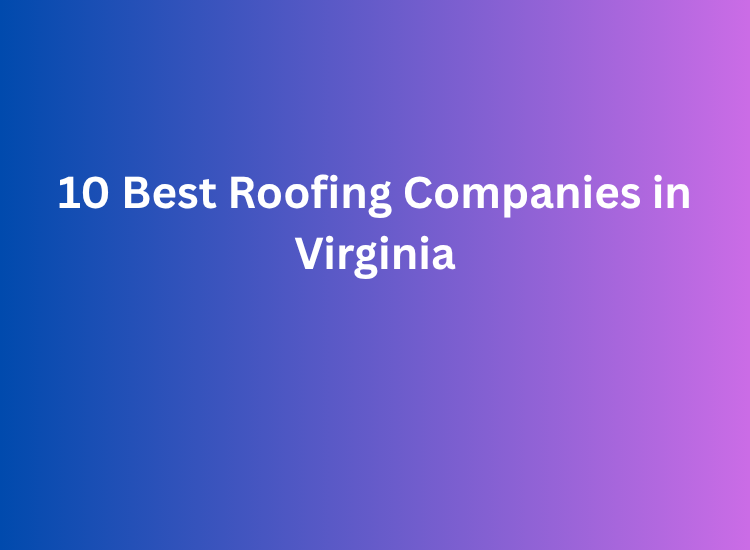 10 Best Roofing Companies in Virginia