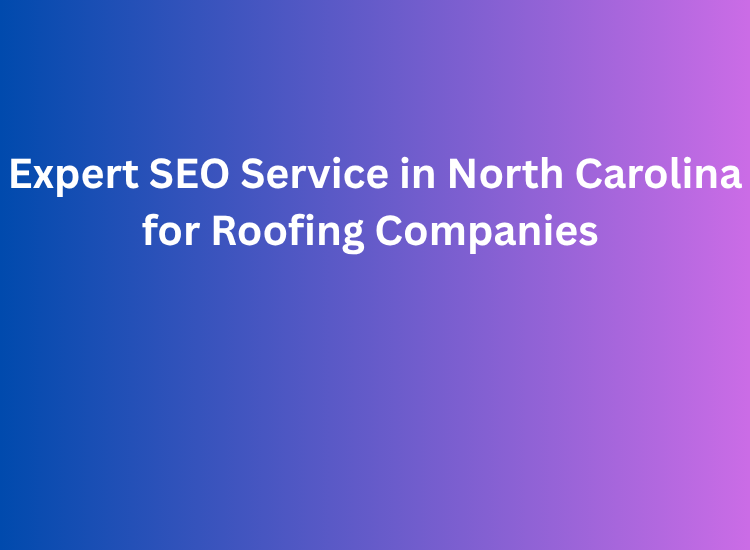 Expert SEO Service in North Carolina for Roofing Companies