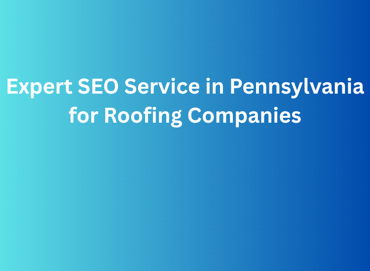 Expert SEO Service in Pennsylvania for Roofing Companies