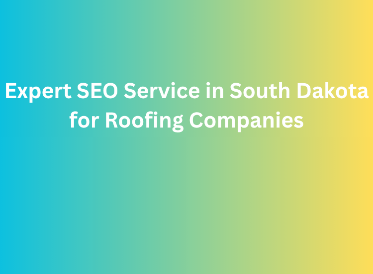 Expert SEO Service in South Dakota for Roofing Companies