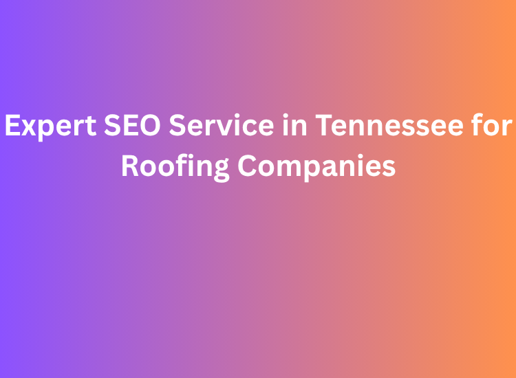 Expert SEO Service in Tennessee for Roofing Companies