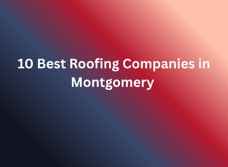 10 Best Roofing Companies in Montgomery – Top Picks for 2025