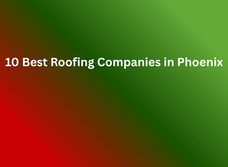10 Best Roofing Companies in Phoenix