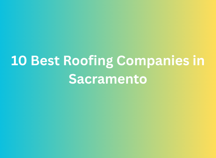 10 Best Roofing Companies in Sacramento