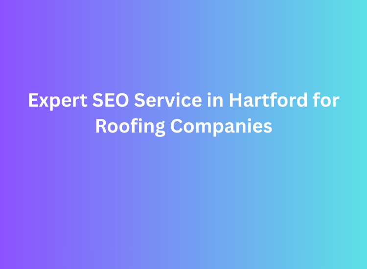 Expert SEO Service in Hartford for Roofing Companies
