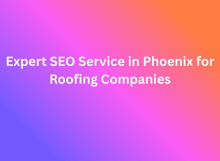 Expert SEO Service in Phoenix for Roofing Companies