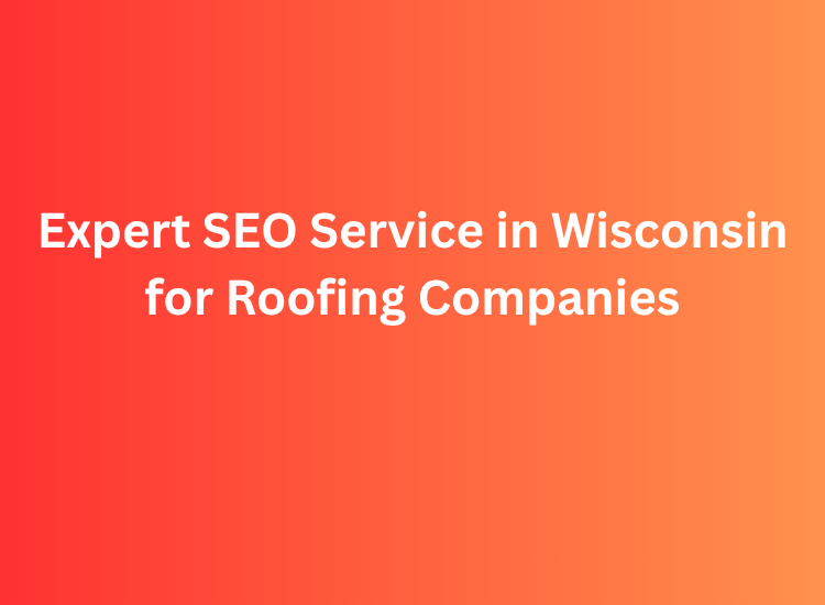 Expert SEO Service in Wisconsin for Roofing Companies