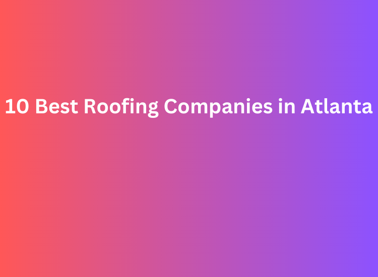 10 Best Roofing Companies in Atlanta