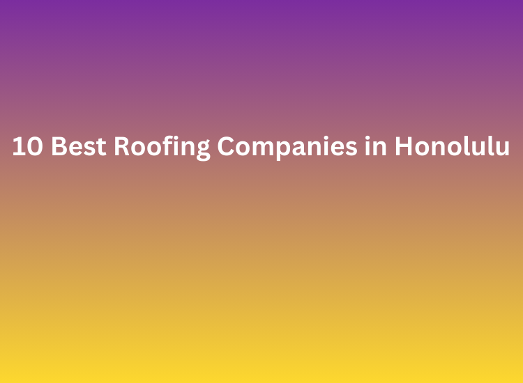 10 Best Roofing Companies in Honolulu
