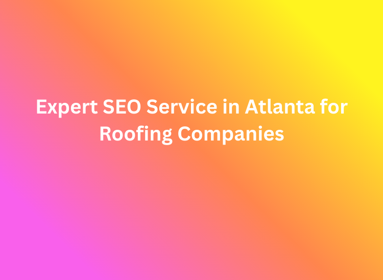 Expert SEO Service in Atlanta for Roofing Companies
