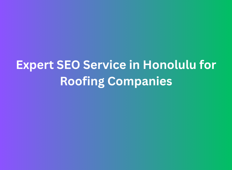 Expert SEO Service in Honolulu for Roofing Companies
