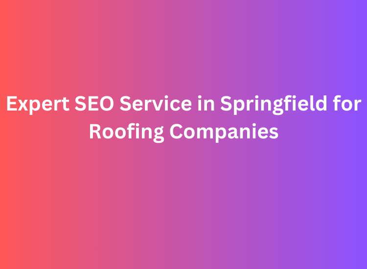 Expert SEO Service in Springfield for Roofing Companies