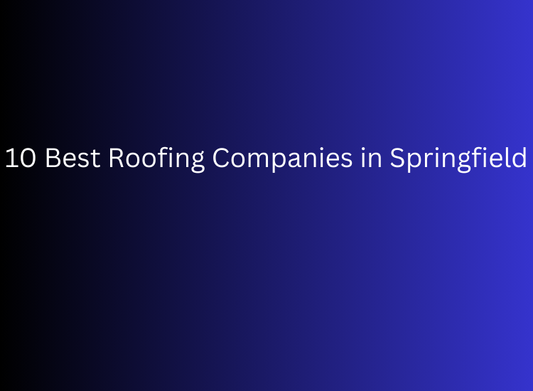 10 Best Roofing Companies in Springfield